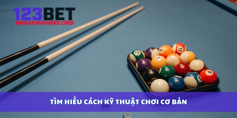 Tìm hiểu cách kỹ thuật chơi cơ bản
