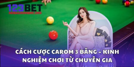 Cách Cược Carom 3 Băng – Kinh Nghiệm Chơi Từ Chuyên Gia