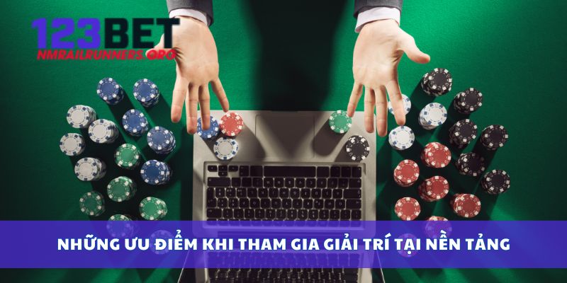 Những ưu điểm khi tham gia giải trí tại nền tảng