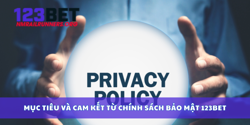 Mục tiêu và cam kết từ chính sách bảo mật 123bet