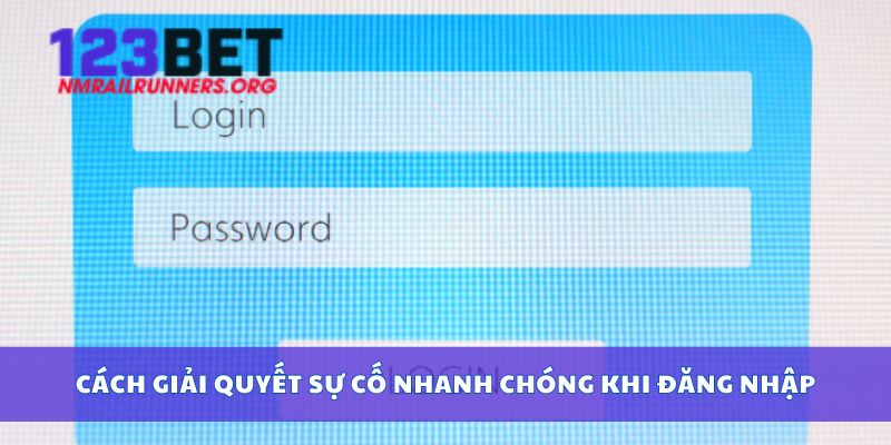 Cách giải quyết sự cố nhanh chóng khi đăng nhập
