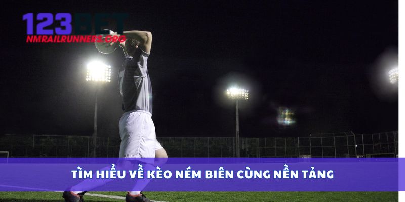 Tìm hiểu về kèo ném biên cùng nền tảng