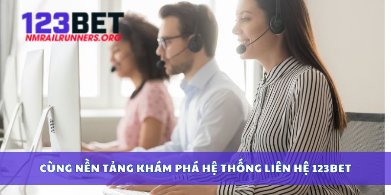 Cùng nền tảng khám phá hệ thống liên hệ 123bet