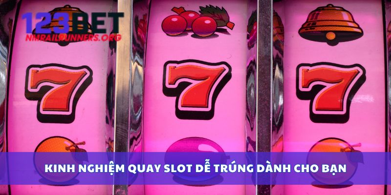 Kinh nghiệm quay slot dễ trúng dành cho bạn