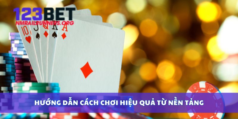 Hướng dẫn cách chơi hiệu quả từ nền tảng