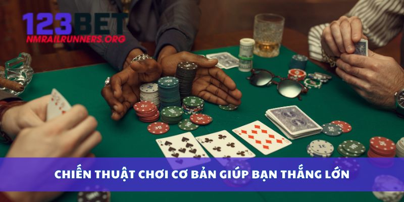 Chiến thuật chơi cơ bản giúp bạn thắng lớn