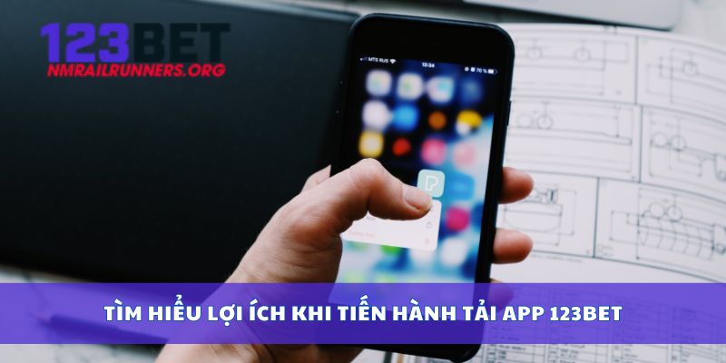 Tìm hiểu lợi ích khi tiến hành tải app 123bet