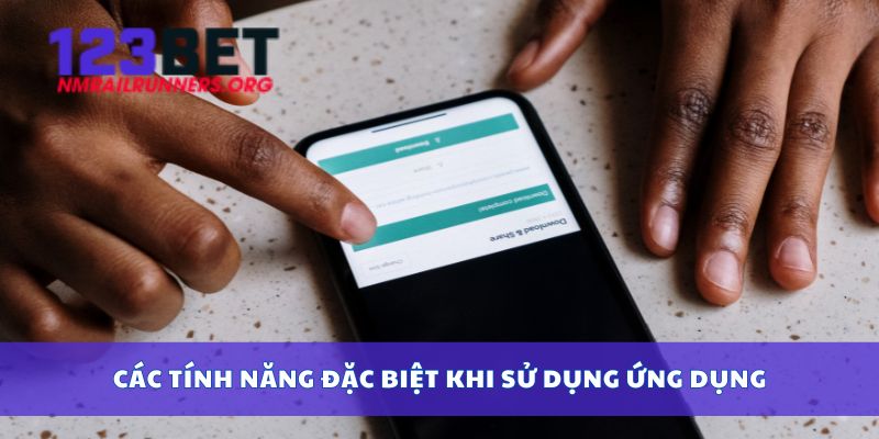 Các tính năng đặc biệt khi sử dụng ứng dụng
