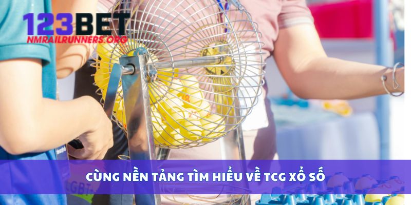 Cùng nền tảng tìm hiểu về TCG xổ số