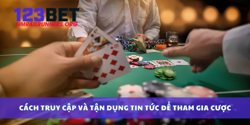 Cách truy cập và tận dụng tin tức để tham gia cược