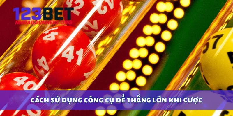Cách sử dụng công cụ để thắng lớn khi cược